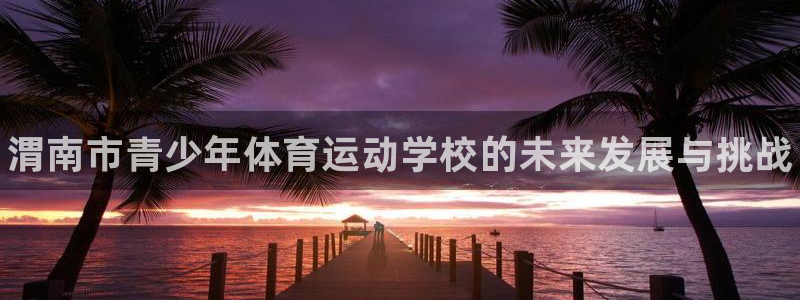 yy易游官网下载招商电话是多少啊：渭南市青少年体育运