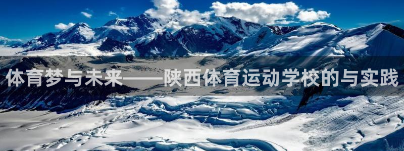 yy易游官网下载招商电话号码查询：体育梦与未来——陕