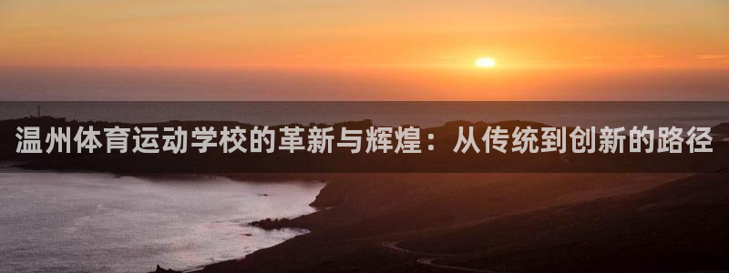 yy易游体育：温州体育运动学校的革新与辉煌：从传统到创新的路