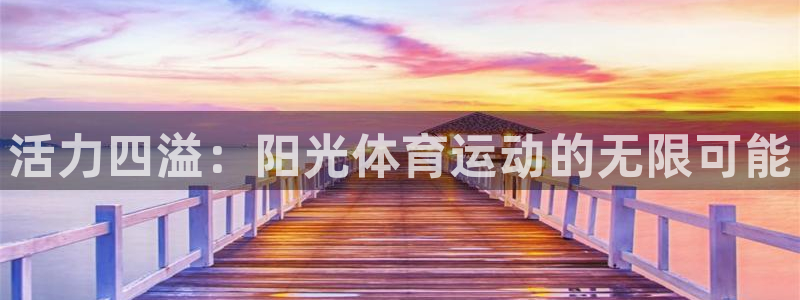 yy易游体育平台：活力四溢：阳光体育